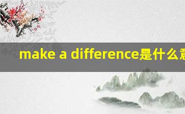 make a difference是什么意思